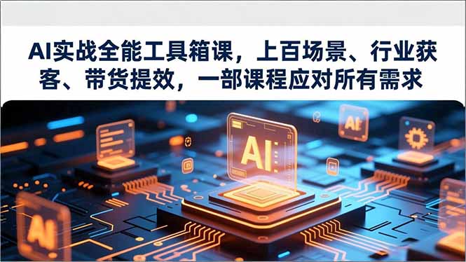 AI实战全能工具箱课，上百场景、行业获客、带货提效，一部课程应对所有需求-一个小目标资源站