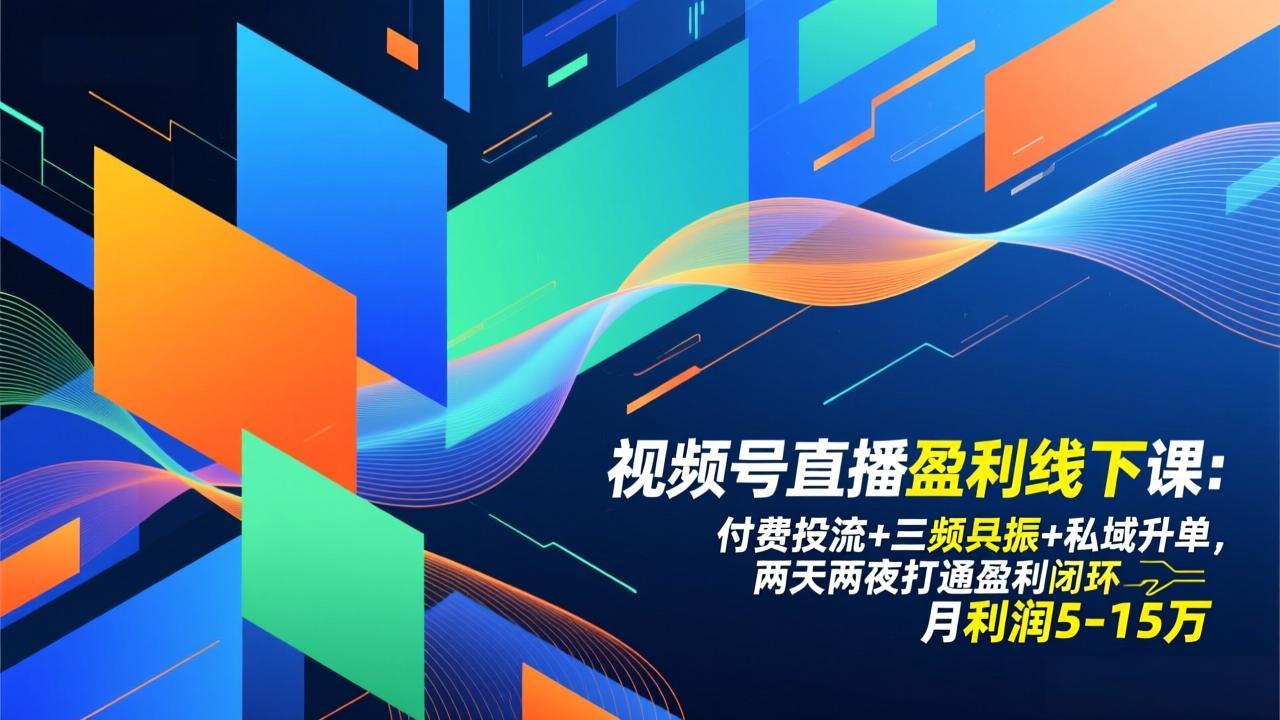 视频号直播盈利线下课：付费投流+三频共振+私域升单，两天两夜打通盈利闭环，月利润5-15万-opc资源站