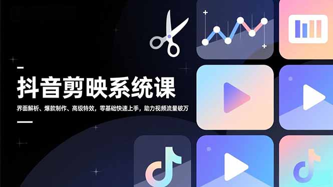 抖音剪映系统课，界面解析、爆款制作、高级特效，零基础快速上手，助力视频流量破万-一个小目标资源站