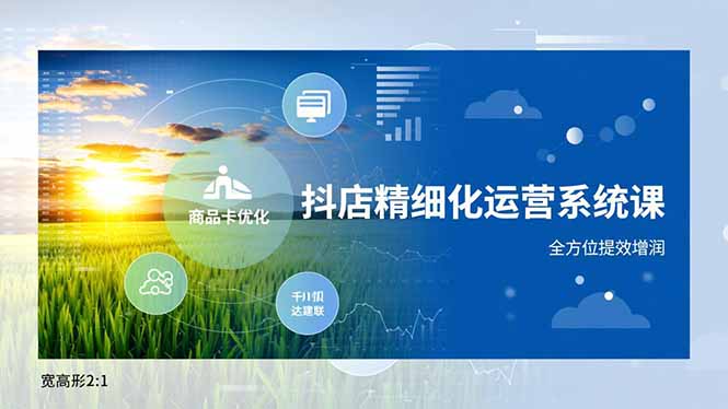 抖店精细化运营系统课，商品卡优化、达人建联、千川投放，全方位提效增润-一个小目标资源站