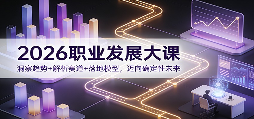 2026职业发展大课：洞察趋势+解析赛道+落地模型，迈向确定性未来-一个小目标资源站