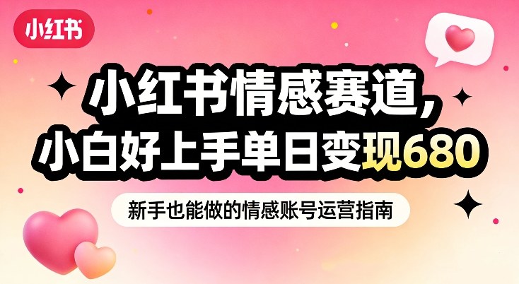 小红书情感赛道，抓准女性情绪刚需，小白好上手单日变现680-一个小目标资源站