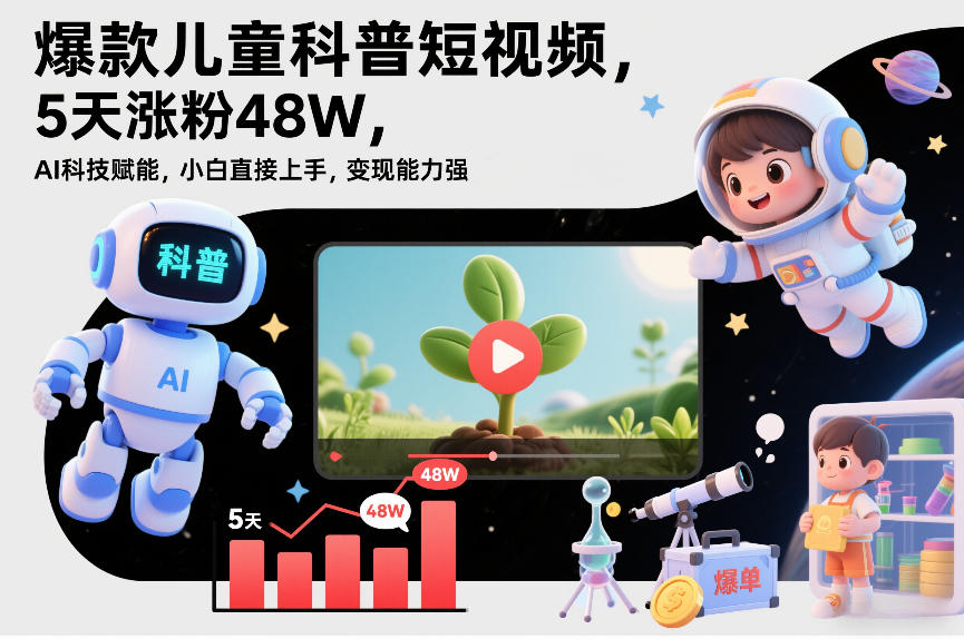 爆款儿童科普短视频,5天涨粉48W,AI科技赋能,小白直接上手,变现能力强,橱窗带货爆单不停-opc资源站