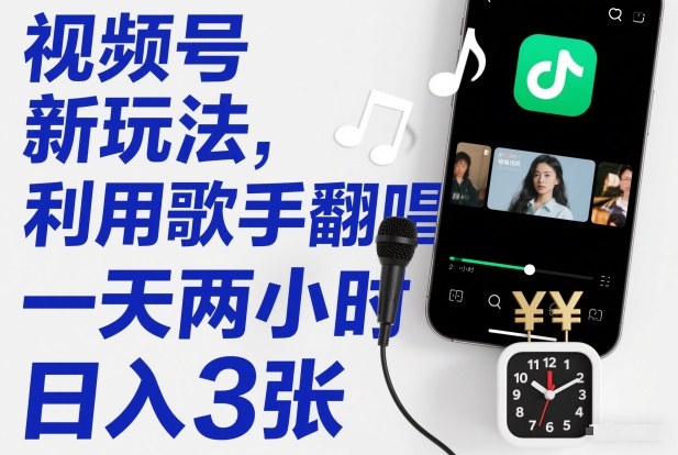 视频号新玩法，利用歌手翻唱，一天两小时，日入3张-一个小目标资源站