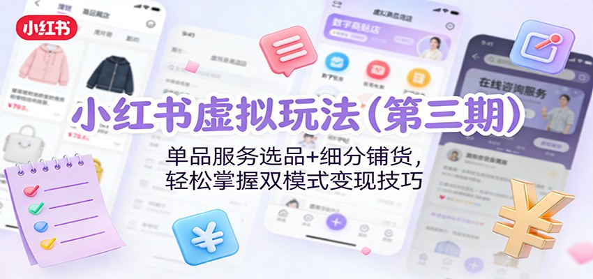 小红书虚拟玩法(第三期):单品服务选品+细分铺货,轻松掌握双模式变现技巧-一个小目标资源站