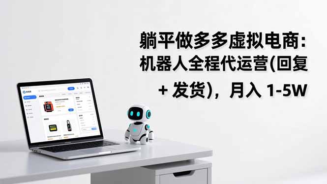 躺平做多多虚拟电商:机器人全程代运营(回复 + 发货-opc资源站