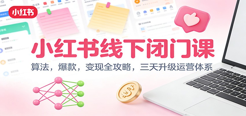 小红书线下闭门课：算法，爆款，变现全攻略，三天升级运营体系-一个小目标资源站