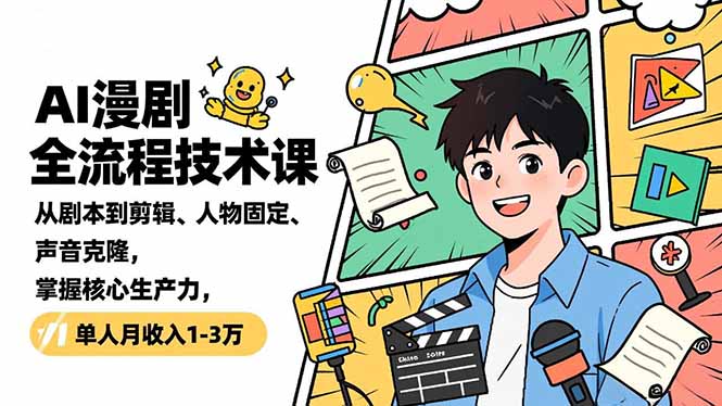 AI漫剧全流程技术课,从剧本到剪辑、人物固定、声音克隆,掌握核心生产力,单人月收入1-3万-opc资源站