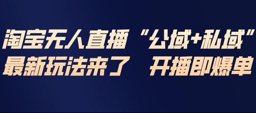 淘宝无人直播完整教程，公试+私域，最新玩法来了，开播即爆单-一个小目标资源站