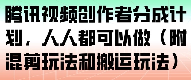 腾讯视频创作者分成计划,人人都可以做(附混剪玩法和搬运玩法)-opc资源站