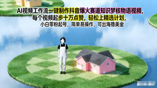 AI视频工作流一键制作抖音爆火赛道知识梦核物语视频,每个视频起步10W点赞,轻松上精选计划-一个小目标资源站