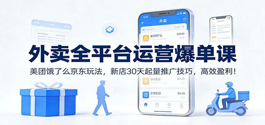 外卖全平台运营爆单课：美团饿了么京东玩法，新店30天起量推广技巧，高效盈利！-一个小目标资源站