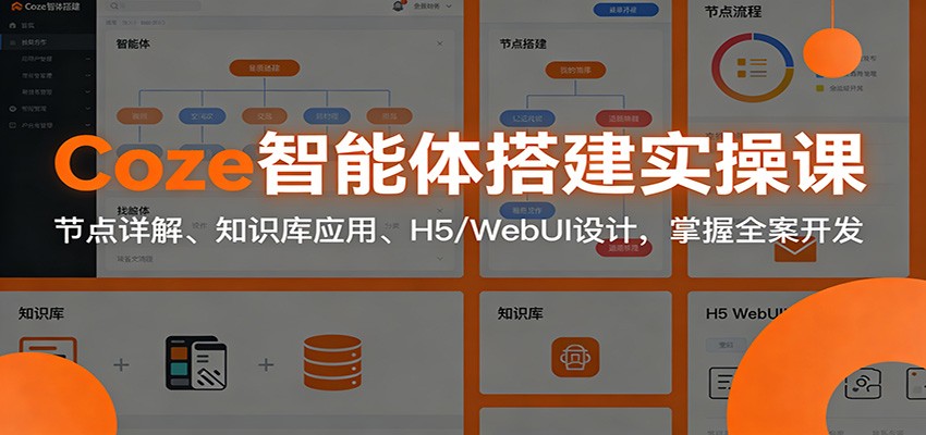 Coze智能体搭建实操课：节点详解、知识库应用、H5/WebUI设计，掌握全案开发-opc资源站