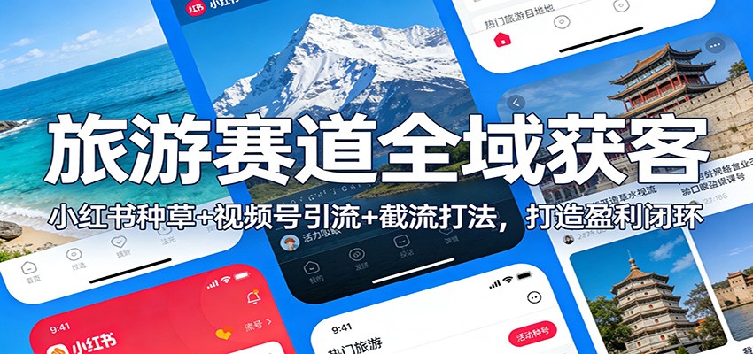 旅游赛道全域获客：小红书种草+视频号引流+截流打法，打造盈利闭环-一个小目标资源站