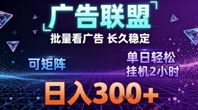 最新广告联盟全自动掘金，长期稳定，单窗口最高收益30+，可矩阵日入3张【揭秘】-opc资源站