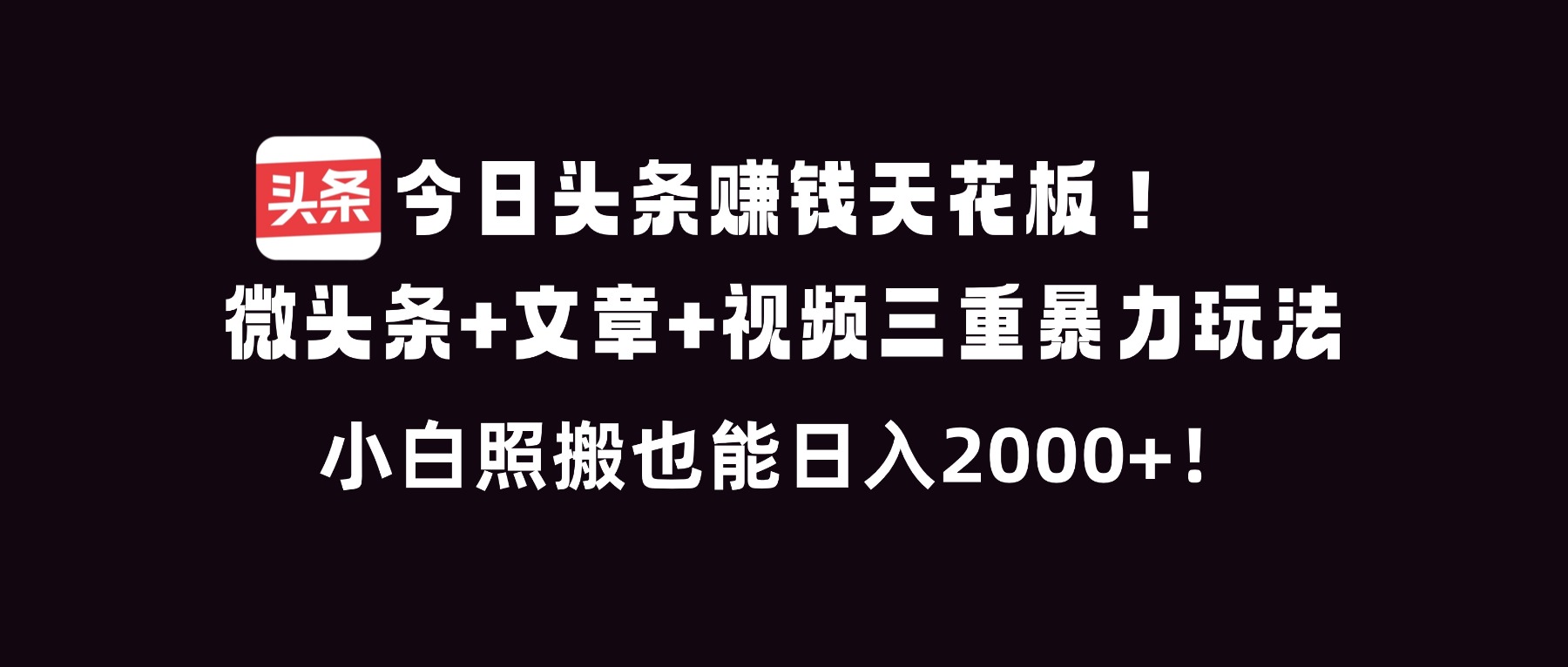 今日头条赚钱天花板！微头条+文章+视频三重暴利玩法，小白照搬也能日人2000+-opc资源站