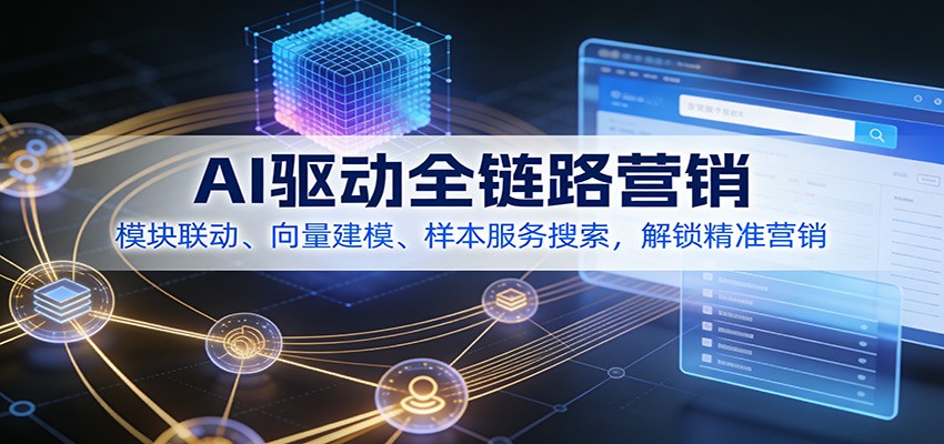 AI驱动全链路营销，模块联动、向量建模、样本服务搜索，解锁精准营销-一个小目标资源站