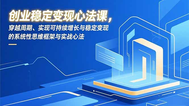 创业稳定变现心法课，穿越周期、实现可持续增长与稳定变现的系统性思维框架与实战心法-一个小目标资源站