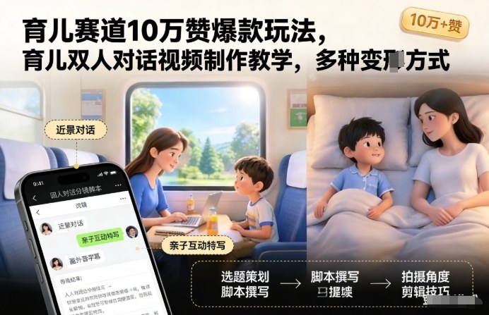 育儿赛道10万赞爆款玩法，育儿双人对话视频制作教学，多种变现方式-opc资源站