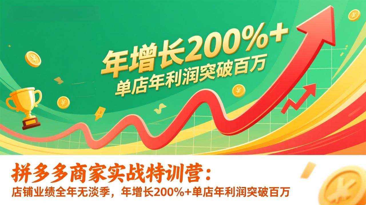 拼多多商家实战特训营：店铺业绩全年无淡季，年增长200%+单店年利润突破百万(26年1月更新-一个小目标资源站