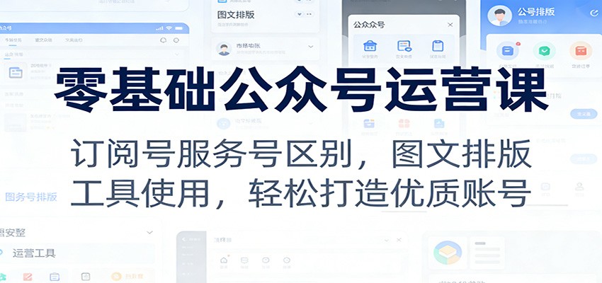 零基础公众号运营课:订阅号服务号区别,图文排版,工具使用,轻松打造优质账号-一个小目标资源站