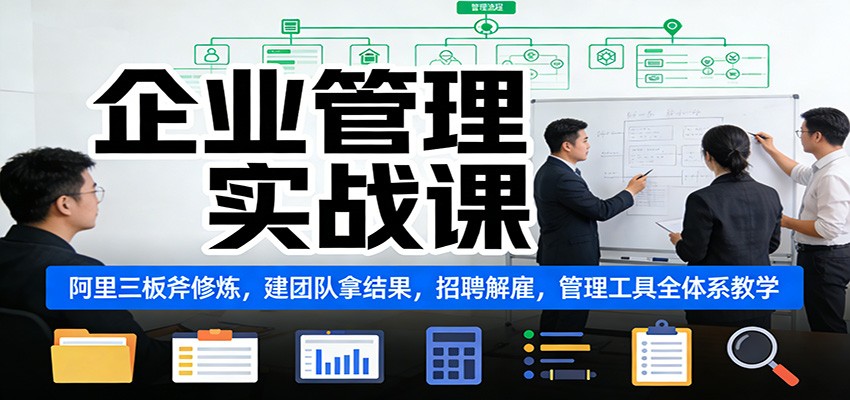 企业管理实战课：阿里三板斧修炼，建团队拿结果，招聘解雇，管理工具全体系教学-一个小目标资源站