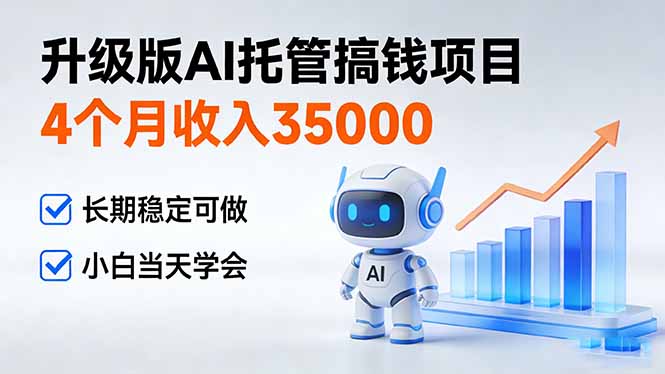4个月收入35000＋，升级版Ai托管搞钱项目，长期稳定可做 小白当天学会-一个小目标资源站