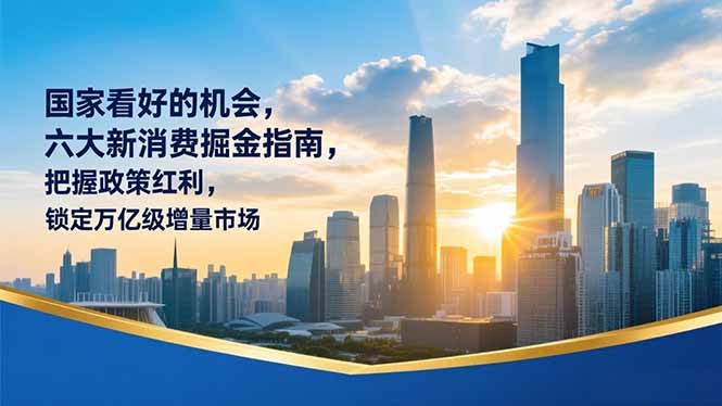 某付费文章：国家看好的机会，六大新消费掘金指南，把握政策红利，锁定万亿级增量市场-一个小目标资源站