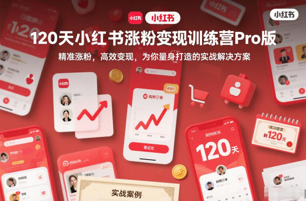 120天小红书涨粉变现训练营Pro版,精准涨粉,高效变现,为你量身打造的实战解决方案-opc资源站